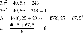  2 3n − 4 0,5n = 24 3 3n 2 − 4 0,5n − 243 = 0 Δ = 1640 ,25+ 2916 = 4 556,25 = 6 7,52 40,5 + 67,5 n = ------------= 18. 6 