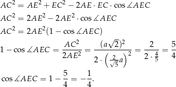 AC 2 = AE 2 + EC 2 − 2AE ⋅ EC ⋅co s∡AEC AC 2 = 2AE 2 − 2AE 2 ⋅cos∡AEC 2 2 AC = 2AE (1 − cos ∡AEC ) √ -- AC 2 (a 2 )2 2 5 1 − cos ∡AEC = ----2-= --(-----)2-= ---4-= -- 2AE 2⋅ √2-a 2⋅ 5 4 5 5- 1- co s∡AEC = 1− 4 = − 4. 