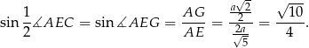 √- √ --- 1 AG a22- 10 sin -∡AEC = sin ∡AEG = ---- = -2a- = ----. 2 AE √ 5 4 