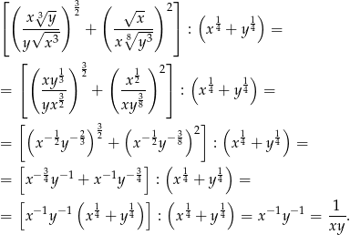 ⌊( √ --) 3 ( √ -- ) 2⌋ x 3y 2 x ( 1 1) ⌈ --√--3- + -∘8--3- ⌉ : x4 + y 4 = y x x y ⌊( 1) 3 ( 1 ) 2⌋ xy 3 2 x2 ( 1 1) = ⌈ ---3 + ---3 ⌉ : x4 + y4 = yx 2 xy 8 [( ) 3 ( )2] ( ) = x −12y− 23 2 + x− 12y− 38 : x14 + y14 = [ − 3 −1 − 1 − 3] ( 1 1) = x 4y + x y 4 : x4 + y 4 = [ ( 1 1) ] ( 1 1) 1 = x−1y −1 x4 + y4 : x 4 + y4 = x−1y− 1 = ---. xy 