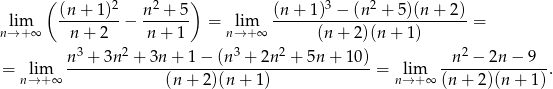  ( 2 2 ) 3 2 lim (n-+-1-)-− n-+--5- = lim (n-+--1)-−-(n--+--5)(n+--2) = n→ +∞ n + 2 n + 1 n→ +∞ (n + 2)(n+ 1) n 3 + 3n 2 + 3n + 1 − (n3 + 2n2 + 5n + 1 0) n2 − 2n − 9 = lim ------------------------------------------ = lim ---------------. n→ +∞ (n + 2)(n + 1) n→ +∞ (n + 2)(n+ 1) 