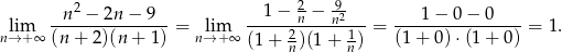  n2 − 2n − 9 1− 2n − n92 1 − 0 − 0 lim --------------- = lim -----2------1--= ---------------- = 1. n→ +∞ (n + 2)(n+ 1) n→ + ∞ (1+ n)(1 + n) (1 + 0) ⋅(1+ 0) 