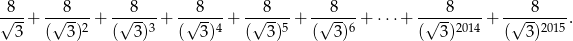 √8--+ -√-8---+ -√-8---+ -√-8---+ -√8---+ -√8---+ ⋅ ⋅⋅+ -√--8----+ -√--8----. 3 ( 3)2 ( 3)3 ( 3 )4 ( 3)5 ( 3)6 ( 3)2014 ( 3)2015 