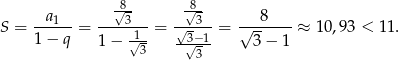  a √8- √8- 8 S = ---1--= ----3-- = -√-3--= √-------≈ 10,93 < 1 1. 1 − q 1 − √13 -3√−-1 3 − 1 3 