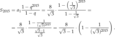  ( )2015 1− q2015 8 1 − √13- S2015 = a1---------= √---⋅--------1-----= 1− q 3 1 − √3- ---1--- ( ) 8 1 − (√3)2015 8 1 = √---⋅---√-3−1----= √------⋅ 1− -√---2015- . 3 -√-3- 3− 1 ( 3) 