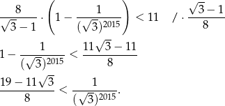  ( ) √ -- 8 1 3− 1 √-------⋅ 1− -√---2015 < 11 /⋅ -------- 3 − 1 ( 3) 8 1 11 √ 3− 11 1− -√-------< ----------- ( 3)2015 8 19 − 11√ 3- 1 -----------< -√-------. 8 ( 3)2015 