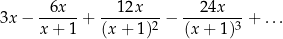 3x − -6x---+ ---12x---− --24x---+ ... x + 1 (x + 1 )2 (x+ 1)3 