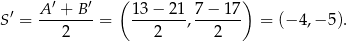  ′ ′ ( ) S′ = A--+--B- = 13-−-21-, 7-−-17 = (− 4,− 5). 2 2 2 