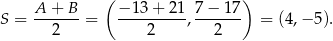  A + B ( − 13 + 21 7− 17) S = -------= ----------,------- = (4,− 5). 2 2 2 