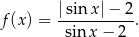  |sin-x|−--2 f (x) = sin x− 2 . 