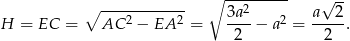  ∘ --------- √ -- ∘ ------------ 3a2 a 2 H = EC = AC 2 − EA 2 = ----− a2 = ----. 2 2 