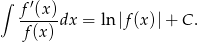 ∫ f′(x) ------dx = ln |f (x)|+ C . f (x) 