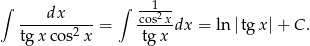 ∫ ∫ --1-- ---dx----- cos2x- tg x cos2x = tg x dx = ln |tgx| + C . 