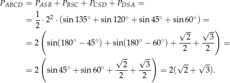 PABCD = PASB + PBSC + PCSD + PDSA = 1 = --⋅22 ⋅(sin 135∘ + sin1 20∘ + sin 45∘ + sin6 0∘) = 2( √ -- √ --) ∘ ∘ ∘ ∘ --2- --3- = 2 sin(180 − 45 ) + sin(180 − 6 0 )+ 2 + 2 = ( -- -) √ 2 √ 3 √ -- √ -- = 2 sin45 ∘ + sin 60∘ +----+ ---- = 2( 2 + 3). 2 2 
