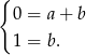 { 0 = a + b 1 = b . 