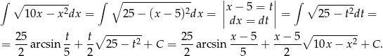 ∫ ∫ -------------- | | ∫ ∘ --------2 ∘ 2 ||x − 5 = t|| ∘ ------2 10x − x dx = 25 − (x − 5) dx = | dx = dt| = 25 − t dt = ∘ ------- ∘ --------- = 25-arcsin t-+ t- 25 − t2 + C = 2-5a rcsin x-−-5-+ x-−-5- 10x − x2 + C. 2 5 2 2 5 2 