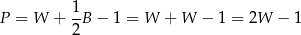 P = W + 1B − 1 = W + W − 1 = 2W − 1 2 