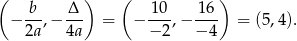 ( b Δ ) ( 10 16) − --,− --- = − ---,− ---- = (5,4 ). 2a 4a − 2 − 4 