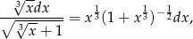  √3xdx 1 1 1 ∘--√-------= x 3(1+ x3)− 2dx, 3 x+ 1 