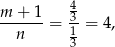 m + 1 43 ------ = 1-= 4, n 3 