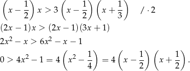 ( 1) ( 1 ) ( 1) x− -- x > 3 x − -- x+ -- / ⋅2 2 2 3 (2x− 1)x > (2x − 1)(3x+ 1) 2 2 2x − x > 6x − x − 1 ( 1) ( 1) ( 1 ) 0 > 4x2 − 1 = 4 x2 − -- = 4 x − -- x + -- . 4 2 2 