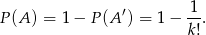 P(A ) = 1 − P (A ′) = 1 − 1-. k! 