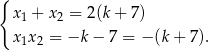 { x + x = 2 (k+ 7 ) 1 2 x1x 2 = −k − 7 = − (k+ 7). 