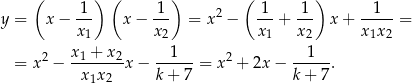  ( ) ( ) ( ) -1- 1-- 2 1-- -1- --1-- y = x− x x − x = x − x + x x + x x = 1 2 1 2 1 2 = x2 − x1-+-x2-x− --1---= x 2 + 2x − --1--. x1x2 k+ 7 k+ 7 