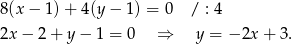 8(x− 1)+ 4(y− 1) = 0 / : 4 2x− 2+ y− 1 = 0 ⇒ y = − 2x+ 3. 