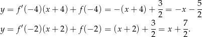  ′ 3 5 y = f (− 4)(x+ 4)+ f(− 4) = − (x + 4) + --= −x − -- 2 2 y = f′(− 2)(x+ 2)+ f(− 2) = (x + 2) + 3-= x + 7-. 2 2 