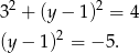  2 2 3 + (y − 1) = 4 (y − 1)2 = −5 . 