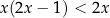 x(2x − 1) < 2x 