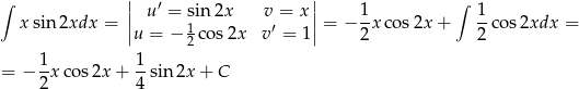  | | ∫ | u ′ = sin 2x v = x | 1 ∫ 1 x sin2xdx = || 1 ′ || = − -x cos 2x+ -co s2xdx = u = − 2 cos2x v = 1 2 2 1- 1- = − 2x cos 2x+ 4 sin 2x + C 