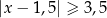 |x − 1,5| ≥ 3,5 