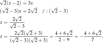 √ -- √2(x − 2) = 3x√ -- √ -- ( 2 − 3)x = 2 2 / : ( 2− 3) √ -- -2---2-- x = √ 2-− 3 √ --√ -- √ -- √ -- --2---2(--2+--3)--- 4+--6--2- 4+--6--2- x = (√ 2 − 3)(√ 2 + 3) = 2 − 9 = − 7 . 