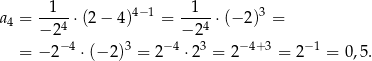  1 1 a4 = ---4 ⋅ (2− 4)4−1 = ---4-⋅(− 2)3 = − 2 − 2 = −2 −4 ⋅ (−2 )3 = 2−4 ⋅23 = 2− 4+3 = 2− 1 = 0,5. 