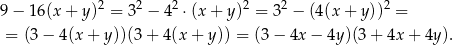  2 2 2 2 2 2 9− 16(x + y) = 3 − 4 ⋅(x + y) = 3 − (4(x + y )) = = (3 − 4(x + y))(3 + 4(x + y )) = (3− 4x− 4y)(3 + 4x + 4y ). 