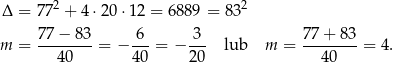Δ = 772 + 4 ⋅20⋅ 12 = 6889 = 832 m = 77-−-83-= − -6-= − 3-- lub m = 77+--83-= 4. 40 40 20 40 