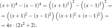  ( )2 ( )2 (x + 1)4 − (x − 1)4 = (x + 1)2 − (x− 1)2 = ( ) ( ) = (x + 1)2 − (x− 1)2 (x + 1)2 + (x − 1)2 = = 4x ⋅(2x 2 + 2). 