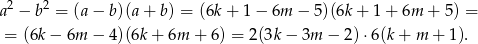  2 2 a − b = (a − b)(a + b) = (6k + 1 − 6m − 5)(6k + 1 + 6m + 5) = = (6k − 6m − 4)(6k + 6m + 6) = 2 (3k− 3m − 2) ⋅6(k + m + 1). 