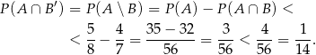  ′ P(A ∩ B ) = P(A ∖B ) = P(A ) − P (A ∩ B) < 5 4 35 − 32 3 4 1 < --− --= --------= ---< ---= ---. 8 7 56 56 56 14 