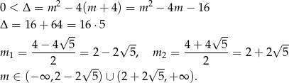  2 2 0 < Δ = m − 4(m + 4) = m − 4m − 16 Δ = 16 + 64 = 16⋅5 √ -- √ -- √ -- √ -- m = 4-−-4---5 = 2 − 2 5, m2 = 4+--4--5-= 2 + 2 5 1 2 √ -- √ -- 2 m ∈ (− ∞ ,2− 2 5)∪ (2+ 2 5,+ ∞ ). 