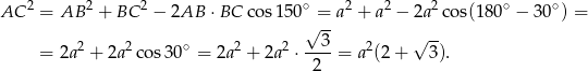AC 2 = AB 2 + BC 2 − 2AB ⋅ BC cos 150∘ = a2 + a2 − 2a2 cos(180∘ − 30∘) = √ -- √ -- = 2a2 + 2a2cos 30∘ = 2a 2 + 2a 2 ⋅-3-= a2(2 + 3). 2 