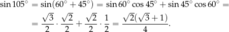 sin1 05∘ = sin(60∘ + 45∘) = sin 60∘ cos45 ∘ + sin 45∘co s60∘ = √ -- √ -- √ -- √ --√ -- --3- --2- --2- 1- --2(--3-+-1)- = 2 ⋅ 2 + 2 ⋅2 = 4 . 