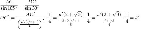 --AC---- = -DC---- sin 105∘ sin 30∘ √ -- √ -- AC 2 1 a2(2+ 3) 1 a2(2+ 3) 1 DC 2 = (-√--√----)-2 ⋅--= ----√------⋅ --= -----√-----⋅ --= a2. -2(-3+1)- 4 3+2-83+1 4 2+4-3 4 4 