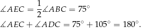  1 ∡AEC = -∡ABC = 75∘ 2 ∡AEC + ∡ADC = 7 5∘ + 105∘ = 180 ∘. 
