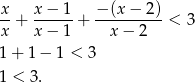 x x − 1 − (x− 2) --+ ------+ ----------< 3 x x − 1 x− 2 1+ 1 − 1 < 3 1 < 3. 