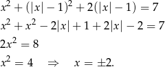 x2 + (|x |− 1)2 + 2(|x|− 1) = 7 2 2 x + x − 2|x |+ 1 + 2|x|− 2 = 7 2x2 = 8 x2 = 4 ⇒ x = ± 2. 