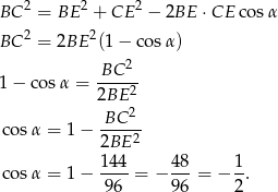  2 2 2 BC = BE + CE − 2BE ⋅CE cosα BC 2 = 2BE 2(1− cosα ) 2 1− co sα = BC---- 2BE 2 BC 2 cos α = 1 − ----2- 2BE cos α = 1 − 144-= − 48-= − 1. 96 96 2 