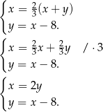 { 2 x = 3(x + y) y = x − 8. { x = 23x + 23 y / ⋅3 y = x − 8. { x = 2y y = x − 8. 